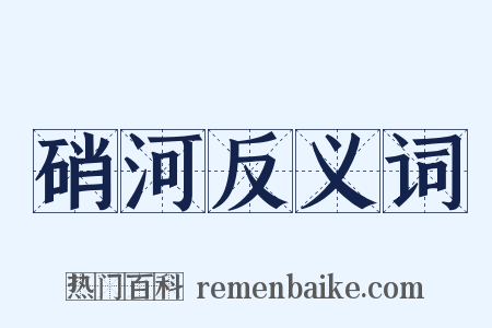 硝河反义词是什么意思的图片